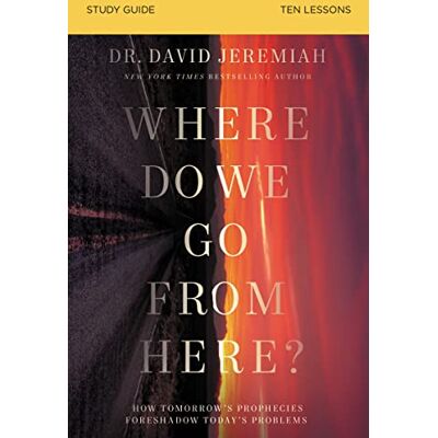 Jeremiah, Dr. David Where Do We Go from Here? Bible Study Guide: How Tomorrow’s Prophecies Foreshadow Today’s Problems Jeremiah, Dr. David Where Do We Go from Here? Bible Study Guide: How Tomorrow’s Prophecies Foreshadow Today’s Problems