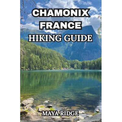 MAYA RIDGE CHAMONIX FRANCE HIKING GUIDE: Complete Tour du Mont Blanc Stage-by-Stage Planner with Refuge Bookings, Gear Lists & Alpine Route Maps Across France, ... for 2026-2027 (TRAIL TO SUMMIT HIKING SERIES) MAYA RIDGE CHAMONIX FRANCE HIKING GUIDE: Complete Tour du Mont Blanc Stage-by-Stage Planner with Refuge Bookings, Gear Lists & Alpine Route Maps Across France, ... for 2026-2027 (TRAIL TO SUMMIT HIKING SERIES)