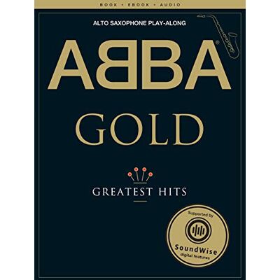 ABBA Gold Greatest Hits Playalong Saxophone (Book/Online Media): Gold Greatest Hits (Book/Audio) ABBA Gold Greatest Hits Playalong Saxophone (Book/Online Media): Gold Greatest Hits (Book/Audio)