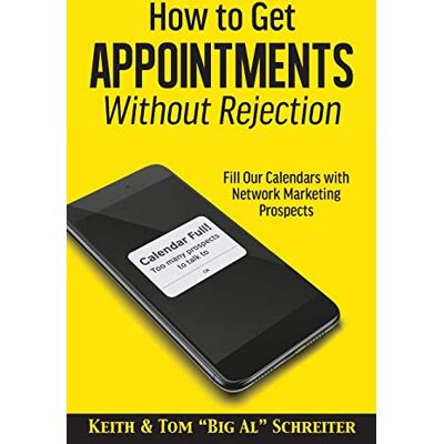 Schreiter, Keith How to Get Appointments Without Rejection: Fill Our Calendars with Network Marketing Prospects Schreiter, Keith How to Get Appointments Without Rejection: Fill Our Calendars with Network Marketing Prospects
