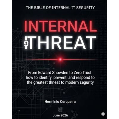 Cerqueira, Hermínio Carvalho Marques INTERNAL THREAT The Computer Security Bible of the Interior: From Edward Snowden to Zero Trust: How to identify, prevent, and respond to the ... (HERMINIO CERQUEIRA MY BOOKS & eBOOKS) Cerqueira, Hermínio Carvalho Marques INTERNAL THREAT The Computer Security Bible of the Interior: From Edward Snowden to Zero Trust: How to identify, prevent, and respond to the ... (HERMINIO CERQUEIRA MY BOOKS & eBOOKS)