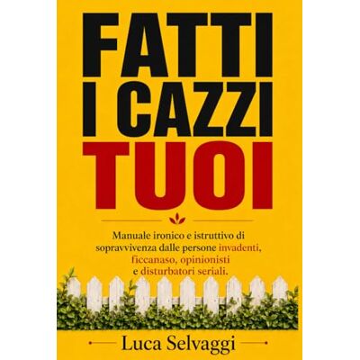 Selvaggi, Luca FATTI I CAZZI TUOI: Manuale ironico e istruttivo di sopravvivenza dalle persone invadenti, ficcanaso, opinionisti e disturbatori seriali. (CON EBOOK INTERATTIVO) Selvaggi, Luca FATTI I CAZZI TUOI: Manuale ironico e istruttivo di sopravvivenza dalle persone invadenti, ficcanaso, opinionisti e disturbatori seriali. (CON EBOOK INTERATTIVO)