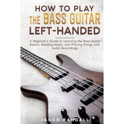 Randall, Jason How to Play the Bass Guitar Left-Handed: A Beginner’s Guide to Learning the Bass Guitar Basics, Reading Music, and Playing Songs with Audio Recordings (Guitars for Beginners) Randall, Jason How to Play the Bass Guitar Left-Handed: A Beginner’s Guide to Learning the Bass Guitar Basics, Reading Music, and Playing Songs with Audio Recordings (Guitars for Beginners)
