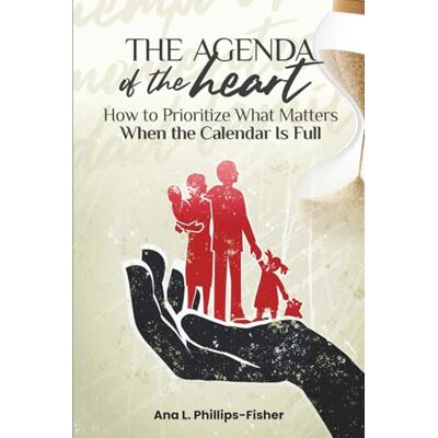 Philips THE AGENDA OF THE HEART: How to Prioritize What Matters When the Calendar Is Full Philips THE AGENDA OF THE HEART: How to Prioritize What Matters When the Calendar Is Full