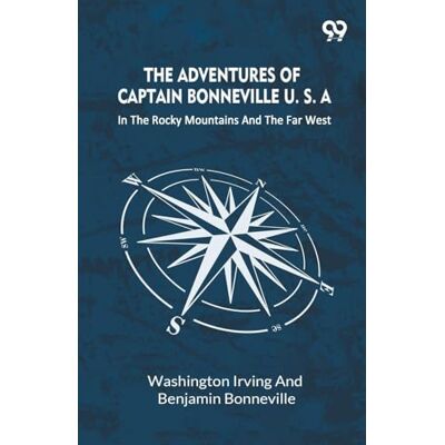 Irving, Washington The Adventures Of Captain Bonneville U. S. A.: In The Rocky Mountains And The Far West Irving, Washington The Adventures Of Captain Bonneville U. S. A.: In The Rocky Mountains And The Far West