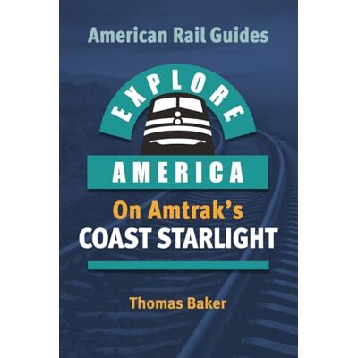 Baker, Thomas EXPLORE AMERICA BY RAIL ON AMTRAK’S COAST STARLIGHT: The Essential Rail Travel Guide & Route Map to Explore Los Angeles to Seattle: UPDATED & EXPANDED SECOND EDITION (American Rail Guides) Baker, Thomas EXPLORE AMERICA BY RAIL ON AMTRAK’S COAST STARLIGHT: The Essential Rail Travel Guide & Route Map to Explore Los Angeles to Seattle: UPDATED & EXPANDED SECOND EDITION (American Rail Guides)
