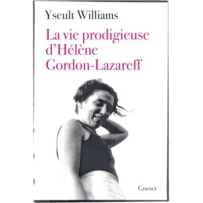 Williams, Yseult La vie prodigieuse d'Hélène Gordon-Lazareff: Le fabuleux destin de la fondatrice du magazine ELLE Williams, Yseult La vie prodigieuse d'Hélène Gordon-Lazareff: Le fabuleux destin de la fondatrice du magazine ELLE