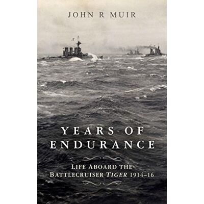 Muir, John R. Years of Endurance: Life Aboard the Battlecruiser Tiger 1914-16: A Memoir of the Battlecruiser HMS Tiger 1914-16 Muir, John R. Years of Endurance: Life Aboard the Battlecruiser Tiger 1914-16: A Memoir of the Battlecruiser HMS Tiger 1914-16