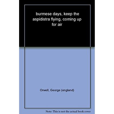 Orwell, George Burmese Days, Keep the Aspidistra Flying, Coming Up for Air: George Orwell (Everyman’s Library Contemporary Classics) Orwell, George Burmese Days, Keep the Aspidistra Flying, Coming Up for Air: George Orwell (Everyman’s Library Contemporary Classics)