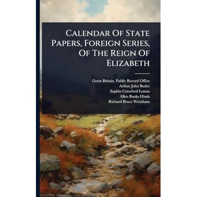 Calendar Of State Papers, Foreign Series, Of The Reign Of Elizabeth Calendar Of State Papers, Foreign Series, Of The Reign Of Elizabeth