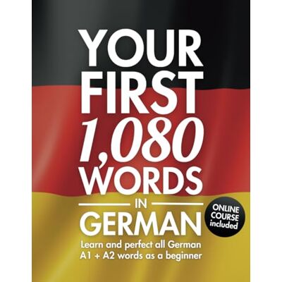 Reinhart, Markus G. Your First 1,080 Words in German – Learn and perfect all 1,080 German A1 and A2 words as a beginner Online course and audio included Reinhart, Markus G. Your First 1,080 Words in German – Learn and perfect all 1,080 German A1 and A2 words as a beginner Online course and audio included