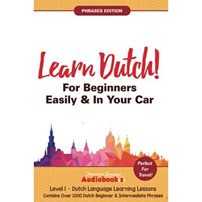 Audiobooks, Immersion Language Learn Dutch For Beginners Easily & In Your Car! Phrases Edition! Contains Over 1000 Dutch Beginner & Intermediate Phrases: Perfect For Travel! Dutch Language Learning Lessons Level 1 Audiobooks, Immersion Language Learn Dutch For Beginners Easily & In Your Car! Phrases Edition! Contains Over 1000 Dutch Beginner & Intermediate Phrases: Perfect For Travel! Dutch Language Learning Lessons Level 1