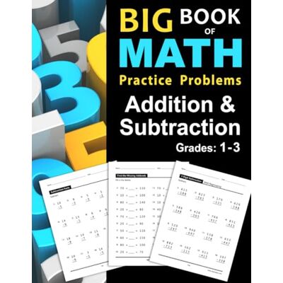 Otillio, Stacy Big Book of Math Practice Problems Addition and Subtraction: Single Digit Facts / Drills, Double Digits, Triple Digits, Arithmetic With & Without Regrouping, Grades 1-3 Otillio, Stacy Big Book of Math Practice Problems Addition and Subtraction: Single Digit Facts / Drills, Double Digits, Triple Digits, Arithmetic With & Without Regrouping, Grades 1-3
