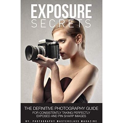 Magazine, Photography Masterclass Exposure Secrets: The Definitive Photography Guide For Consistently Taking Perfectly Exposed And Pin Sharp Images Magazine, Photography Masterclass Exposure Secrets: The Definitive Photography Guide For Consistently Taking Perfectly Exposed And Pin Sharp Images