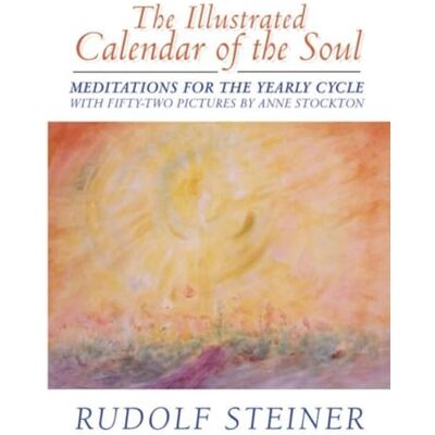 Steiner, Rudolf The Illustrated Calendar of the Soul: Meditations for the Yearly Cycle Steiner, Rudolf The Illustrated Calendar of the Soul: Meditations for the Yearly Cycle