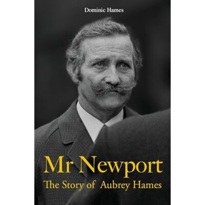 Hames, Dominic Mr Newport: The Story of Aubrey Hames Hames, Dominic Mr Newport: The Story of Aubrey Hames