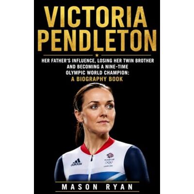 Ryan, Mason Victoria Pendleton: Her Father's Influence, Losing Her Twin Brother and Becoming a Nine-time Olympic World Champion: A Biography Book Ryan, Mason Victoria Pendleton: Her Father's Influence, Losing Her Twin Brother and Becoming a Nine-time Olympic World Champion: A Biography Book