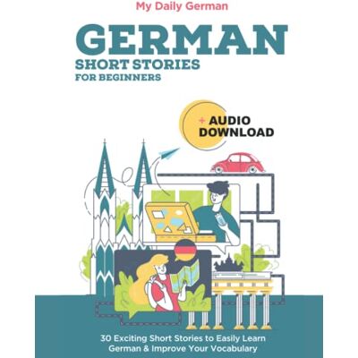 My Daily German German Short Stories for Beginners + Audio Download: Improve your reading and listening skills in German (Learn German for Beginners) My Daily German German Short Stories for Beginners + Audio Download: Improve your reading and listening skills in German (Learn German for Beginners)