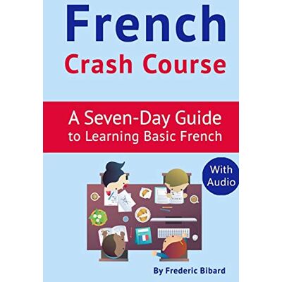 Bibard, Frederic French Crash Course: A Seven-Day Guide to Learning Basic French (with audio download): 1 (French Language Learning Guide for Beginners) Bibard, Frederic French Crash Course: A Seven-Day Guide to Learning Basic French (with audio download): 1 (French Language Learning Guide for Beginners)