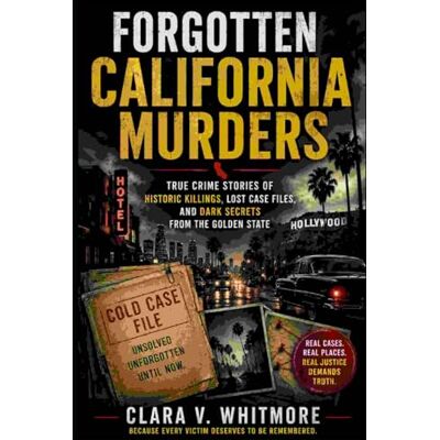 Whitmore, Clara V Forgotten California Murders ebook: True Crime Stories of Historic Killings, Lost Case Files, and Dark Secrets from the Golden State Whitmore, Clara V Forgotten California Murders ebook: True Crime Stories of Historic Killings, Lost Case Files, and Dark Secrets from the Golden State