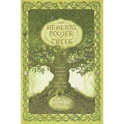 Hidalgo, Sharlyn The Healing Power of Trees: Spiritual Journeys Through the Celtic Tree Calendar Hidalgo, Sharlyn The Healing Power of Trees: Spiritual Journeys Through the Celtic Tree Calendar
