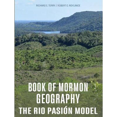 Terry, Richard E. Book of Mormon Geography: The Rio Pasion Model Terry, Richard E. Book of Mormon Geography: The Rio Pasion Model