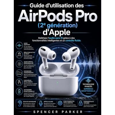 Parker, Spencer Guide d'utilisation des AirPods Pro (2e génération) d'Apple: Maîtrisez l'audio sans fil grâce à des fonctionnalités intelligentes et un contrôle fluide Parker, Spencer Guide d'utilisation des AirPods Pro (2e génération) d'Apple: Maîtrisez l'audio sans fil grâce à des fonctionnalités intelligentes et un contrôle fluide