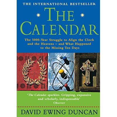 Ewing Duncan, David THE CALENDAR: The 5000 Year Struggle To Align The Clock and the Heavens, and What Happened To The Missing Ten Days Ewing Duncan, David THE CALENDAR: The 5000 Year Struggle To Align The Clock and the Heavens, and What Happened To The Missing Ten Days