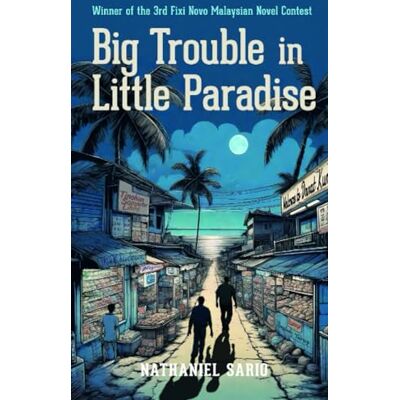 Sario, Nathaniel BIG TROUBLE IN LITTLE PARADISE (Fixi Novo Malaysian Novel Contest winners) Sario, Nathaniel BIG TROUBLE IN LITTLE PARADISE (Fixi Novo Malaysian Novel Contest winners)