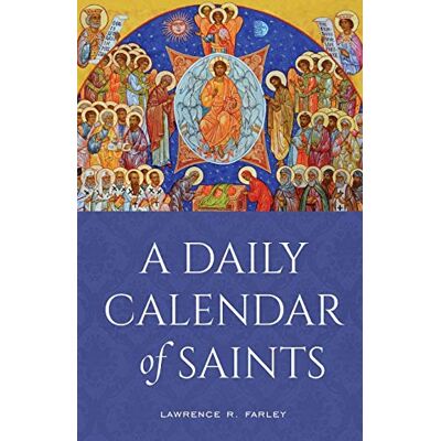Farley, Lawrence R. A Daily Calendar of Saints: A Synaxarion for Today's North American Church Farley, Lawrence R. A Daily Calendar of Saints: A Synaxarion for Today's North American Church