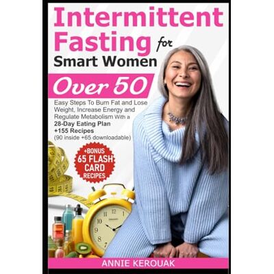 Kerouak, Annie INTERMITTENT FASTING FOR SMART WOMEN OVER 50: Easy Steps To Burn Fat And Lose Weight, Increase Energy And Regulate Metabolism With A 28-Day Eating Plan +155 Recipes (90 inside +65 downloadable) Kerouak, Annie INTERMITTENT FASTING FOR SMART WOMEN OVER 50: Easy Steps To Burn Fat And Lose Weight, Increase Energy And Regulate Metabolism With A 28-Day Eating Plan +155 Recipes (90 inside +65 downloadable)