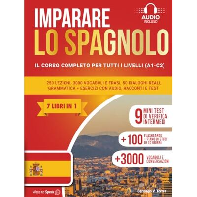 to Speak, Ways IMPARARE LO SPAGNOLO IN 30 GIORNI: (7 LIBRI IN 1) Corso completo A1–C2: 250 lezioni, 3000 vocaboli e frasi, 50 dialoghi reali, grammatica chiara, esercizi con audio, racconti graduati e test to Speak, Ways IMPARARE LO SPAGNOLO IN 30 GIORNI: (7 LIBRI IN 1) Corso completo A1–C2: 250 lezioni, 3000 vocaboli e frasi, 50 dialoghi reali, grammatica chiara, esercizi con audio, racconti graduati e test