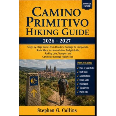 Stephen G. Collins CAMINO PRIMITIVO HIKING GUIDE 2026–2027: Stage-by-Stage Routes from Oviedo to Santiago de Compostela, Route Maps, Accommodation, Budget Guide, Packing Lists, Transport and Camino de Santiago Pilgrim Tips Stephen G. Collins CAMINO PRIMITIVO HIKING GUIDE 2026–2027: Stage-by-Stage Routes from Oviedo to Santiago de Compostela, Route Maps, Accommodation, Budget Guide, Packing Lists, Transport and Camino de Santiago Pilgrim Tips