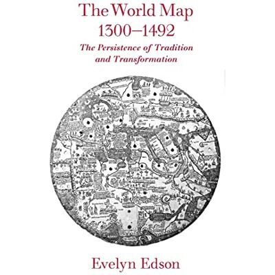 Edson, Evelyn The World Map 1300–1492: The Persistence of Tradition and Transformation Edson, Evelyn The World Map 1300–1492: The Persistence of Tradition and Transformation