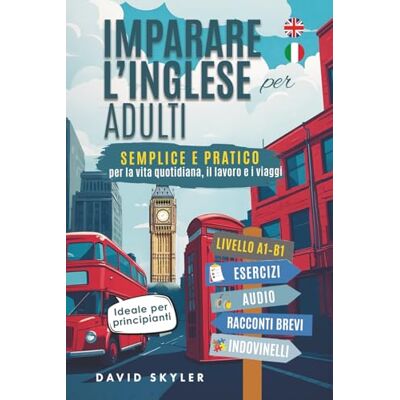 Skyler, David Imparare l'inglese da adulti: Semplice e pratico per la vita di tutti i giorni, il lavoro e i viaggi. Ideale per principianti, include esercizi, audio, racconti brevi e quiz Skyler, David Imparare l'inglese da adulti: Semplice e pratico per la vita di tutti i giorni, il lavoro e i viaggi. Ideale per principianti, include esercizi, audio, racconti brevi e quiz