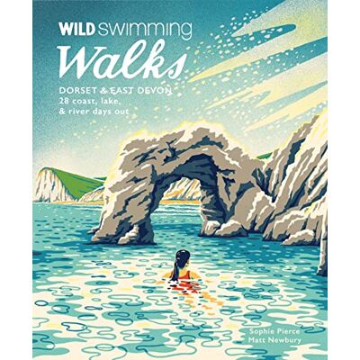 Pierce, Sophie Wild Swimming Walks Dorset & East Devon: 28 coast, lake & river days out Pierce, Sophie Wild Swimming Walks Dorset & East Devon: 28 coast, lake & river days out