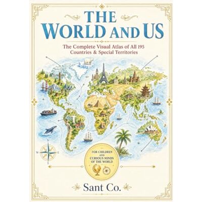 Sant Co. World Map and Us: The Complete Visual Atlas & Encyclopedia of All 195 Countries & Special Territories: A Journey Around the Globe for Children and Curious Minds Sant Co. World Map and Us: The Complete Visual Atlas & Encyclopedia of All 195 Countries & Special Territories: A Journey Around the Globe for Children and Curious Minds