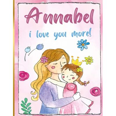 about You_art, Everything Annabel i love you more!: Personalized Children's Books , Annabel Name about You_art, Everything Annabel i love you more!: Personalized Children's Books , Annabel Name