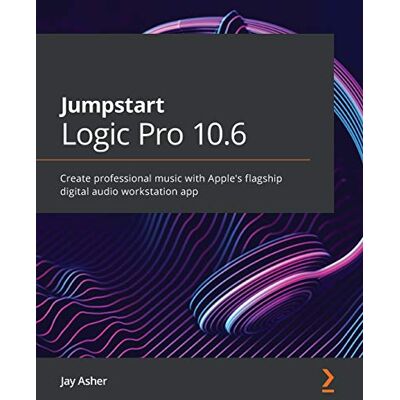 Jay Asher Jumpstart Logic Pro 10.6: Create professional music with Apple's flagship digital audio workstation app Jay Asher Jumpstart Logic Pro 10.6: Create professional music with Apple's flagship digital audio workstation app