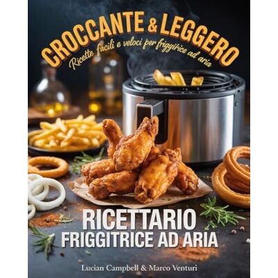 Venturi, Marco RICETTARIO PER FRIGGITRICE AD ARIA: La guida completa con 300 Ricette Facili, Veloci e croccanti: Dalla colazione ai dolci, a tema, regionali, street food, lievitati e da fare con i bimbi. + Ebook Venturi, Marco RICETTARIO PER FRIGGITRICE AD ARIA: La guida completa con 300 Ricette Facili, Veloci e croccanti: Dalla colazione ai dolci, a tema, regionali, street food, lievitati e da fare con i bimbi. + Ebook