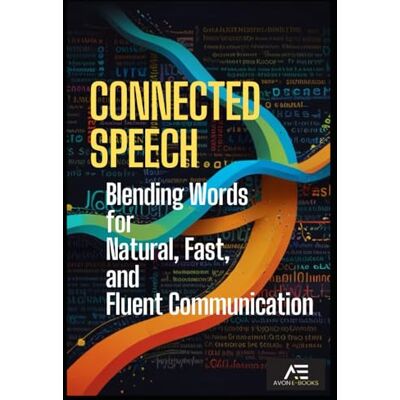 E-BOOKS, AVON Connected Speech: Blending Words for Natural, Fast, and Fluent Communication E-BOOKS, AVON Connected Speech: Blending Words for Natural, Fast, and Fluent Communication