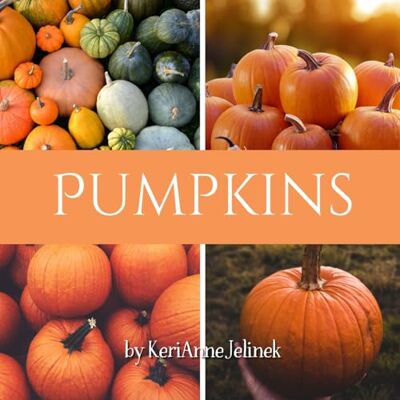 Jelinek, KeriAnne N. Pumpkins: Kid's Books About Pumpkins, Children's Books About Pumpkins, Pumpkin's for Kids, Learn About Pumpkins, Educational Pumpkin Book for Kids, Kids Pumpkin Books (Fall Collection 2025) Jelinek, KeriAnne N. Pumpkins: Kid's Books About Pumpkins, Children's Books About Pumpkins, Pumpkin's for Kids, Learn About Pumpkins, Educational Pumpkin Book for Kids, Kids Pumpkin Books (Fall Collection 2025)