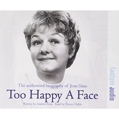 Ross, Andrew Too Happy a Face: The Authorised Biography of Joan Sims Ross, Andrew Too Happy a Face: The Authorised Biography of Joan Sims
