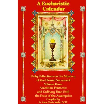 Walsh SOLT, Sr. Anne Marie Eucharistic Calendar, Volume 3: Daily Reflections on the Mystery of the Blessed Sacrament Walsh SOLT, Sr. Anne Marie Eucharistic Calendar, Volume 3: Daily Reflections on the Mystery of the Blessed Sacrament