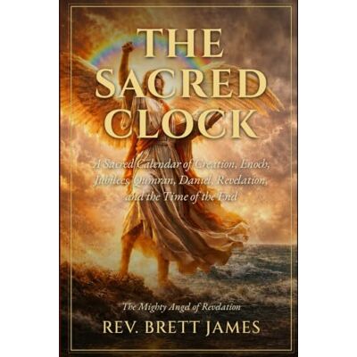 James, Rev. Brett The Sacred Clock: A Sacred Calendar of Creation, Enoch, Jubilees, Qumran, Daniel, Revelation, and the Time of the End James, Rev. Brett The Sacred Clock: A Sacred Calendar of Creation, Enoch, Jubilees, Qumran, Daniel, Revelation, and the Time of the End