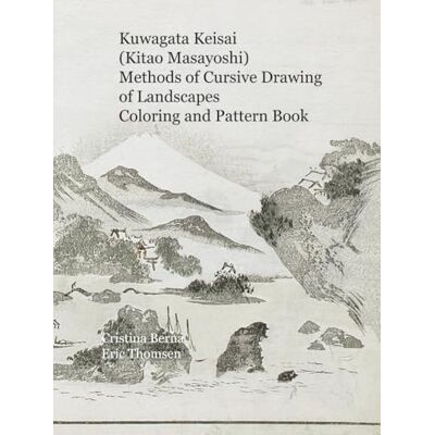 Berna, Cristina Kuwagata Keisai (Kitao Masayoshi) Methods of Cursive Drawing of Landscapes Coloring and Pattern Book (Japanese Art) Berna, Cristina Kuwagata Keisai (Kitao Masayoshi) Methods of Cursive Drawing of Landscapes Coloring and Pattern Book (Japanese Art)
