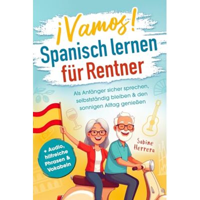 Herrera, Sabine Spanisch lernen für Rentner: Als Anfänger sicher sprechen, selbstständig bleiben & den sonnigen Alltag genießen + Audio, hilfreiche Phrasen & Vokabeln Herrera, Sabine Spanisch lernen für Rentner: Als Anfänger sicher sprechen, selbstständig bleiben & den sonnigen Alltag genießen + Audio, hilfreiche Phrasen & Vokabeln