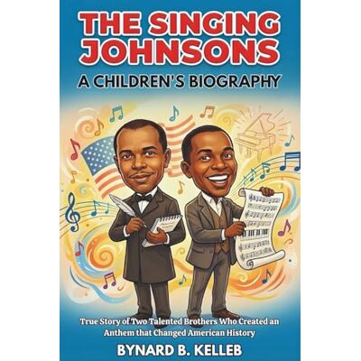 P. KELLEB, BYNARD The Singing Johnsons: A Children's Biography: True Story of Two Talented Brothers Who Created an Anthem that Changed American History (Children History Book, Profession & Biography) P. KELLEB, BYNARD The Singing Johnsons: A Children's Biography: True Story of Two Talented Brothers Who Created an Anthem that Changed American History (Children History Book, Profession & Biography)