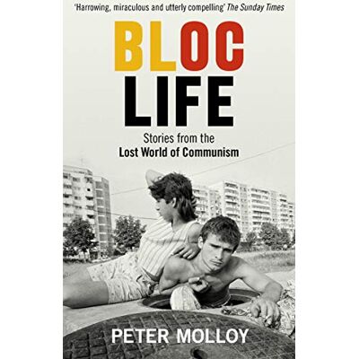 Molloy, Peter Bloc Life: Stories from the Lost World of Communism Molloy, Peter Bloc Life: Stories from the Lost World of Communism