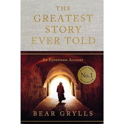 Grylls, Bear The Greatest Story Ever Told: An Eyewitness Account THE NO.1 SUNDAY TIMES BESTSELLER Grylls, Bear The Greatest Story Ever Told: An Eyewitness Account THE NO.1 SUNDAY TIMES BESTSELLER